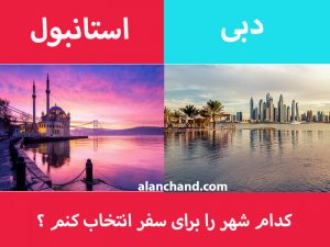 دبی یا استانبول ؟ کدام شهر را برای سفر انتخاب کنم ؟