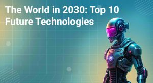۱۰ فناوری که تا سال ۲۰۳۰ دنیا را تغییر می‌دهند